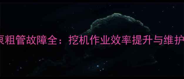 液压泵粗管故障全挖机作业效率提升与维护指南