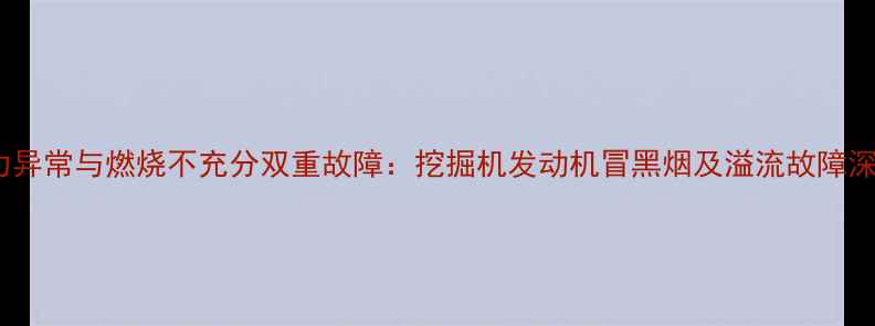 图片 液压系统压力异常与燃烧不充分双重故障：挖掘机发动机冒黑烟及溢流故障深度排查指南1