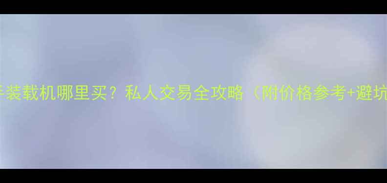 烟台二手装载机哪里买私人交易全攻略附价格参考避坑指南