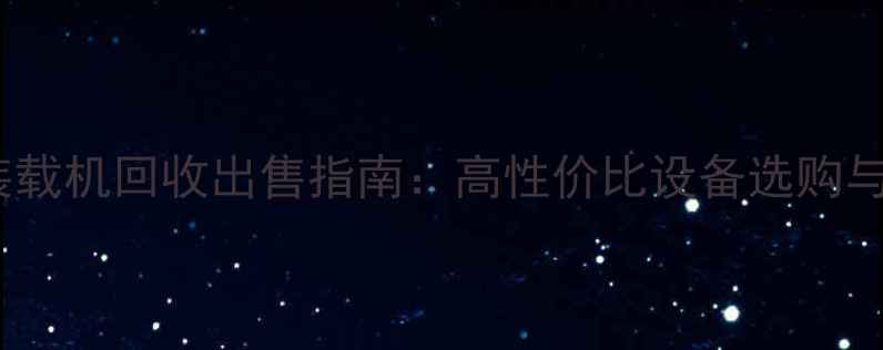 图片 焦作市二手装载机回收出售指南：高性价比设备选购与交易全攻略2
