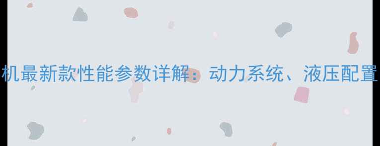 图片 特雷克斯挖掘机最新款性能参数详解：动力系统、液压配置与技术亮点全