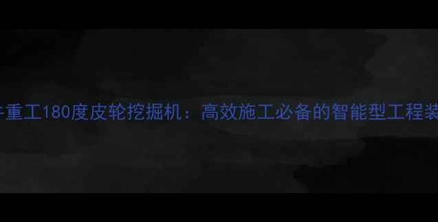 图片 犀牛重工180度皮轮挖掘机：高效施工必备的智能型工程装备1