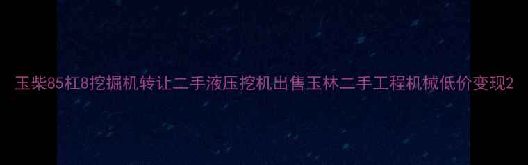 图片 玉柴85杠8挖掘机转让二手液压挖机出售玉林二手工程机械低价变现2