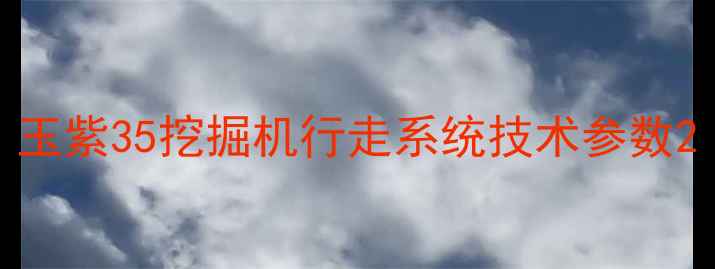 图片 玉紫35挖掘机行走系统技术参数2