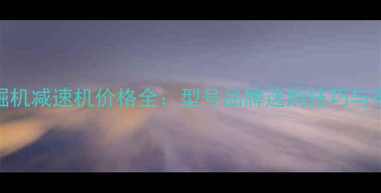 图片 现代挖掘机减速机价格全：型号品牌选购技巧与市场趋势