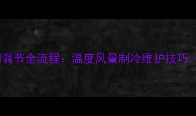 图片 现代挖掘机空调调节全流程：温度风量制冷维护技巧（附故障排除）1