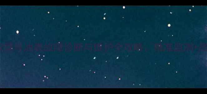 现代挖机55-7型号油表故障诊断与维护全攻略精准监测高效保养指南