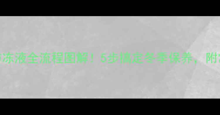 图片 现代挖机换防冻液全流程图解！5步搞定冬季保养，附常见问题解答