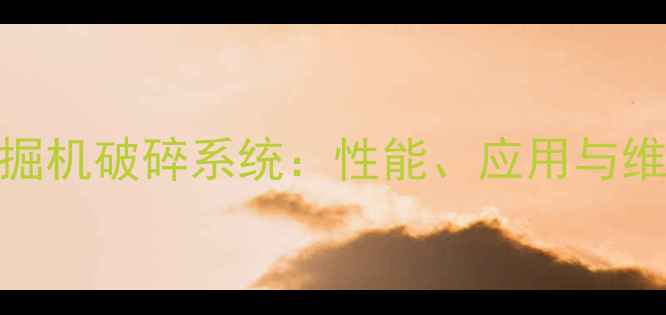 神钢挖掘机破碎系统性能应用与维护指南