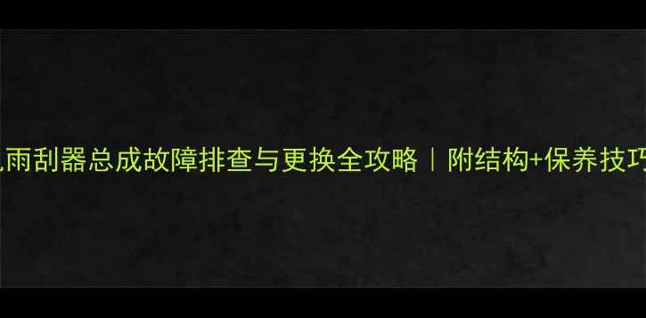 图片 神钢挖掘机雨刮器总成故障排查与更换全攻略｜附结构+保养技巧（附图）1