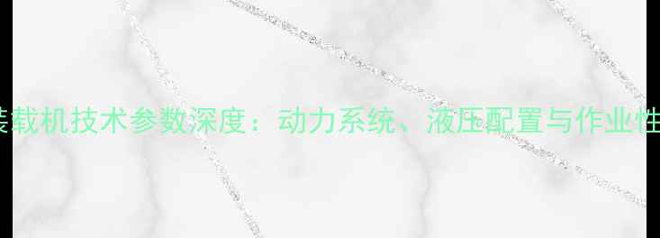 约翰迪尔装载机技术参数深度动力系统液压配置与作业性能全指南