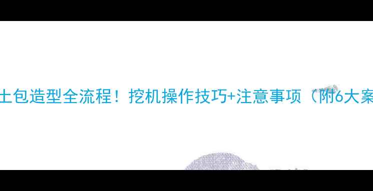 绿化土包造型全流程挖机操作技巧注意事项附6大案例