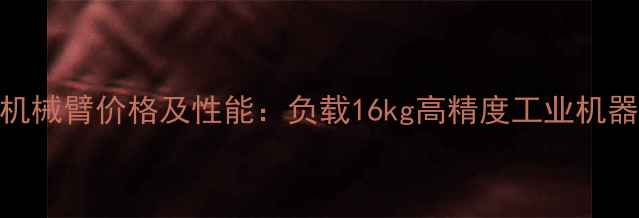 美科斯FB16S机械臂价格及性能负载16kg高精度工业机器人应用指南
