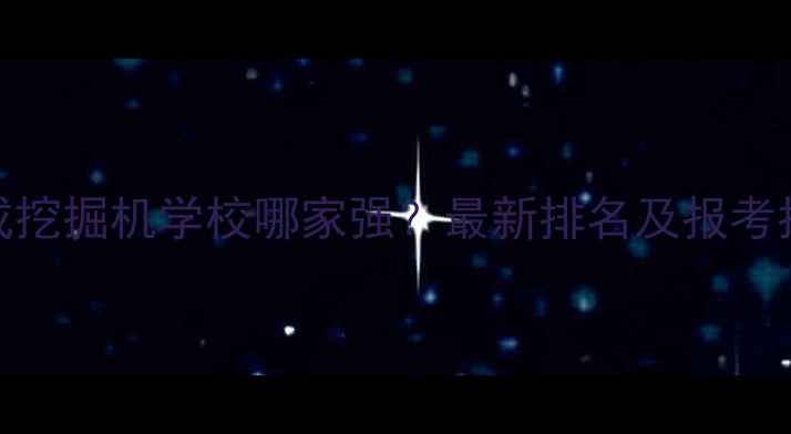 图片 荣成挖掘机学校哪家强？最新排名及报考指南