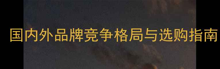 装载机市场份额排名国内外品牌竞争格局与选购指南附最新销量数据