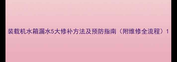 装载机水箱漏水5大修补方法及预防指南附维修全流程