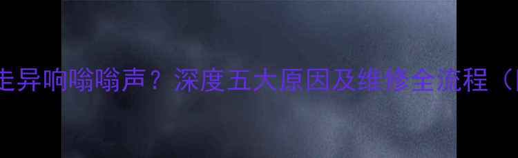 装载机行走异响嗡嗡声深度五大原因及维修全流程附图解