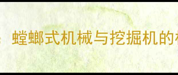 图片 设备原理对比：螳螂式机械与挖掘机的核心技术差异1