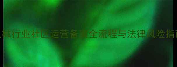 图片 购买挖掘机设备前必看！机械行业社区运营备案全流程与法律风险指南（附官方备案材料清单）