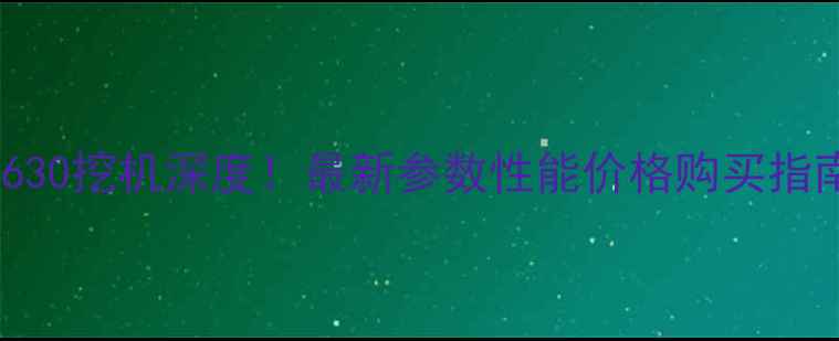 图片 贵州詹阳630挖机深度！最新参数性能价格购买指南全公开1