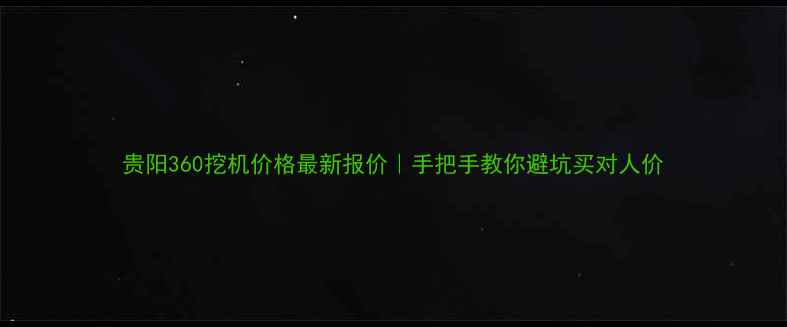 贵阳360挖机价格最新报价手把手教你避坑买对人价