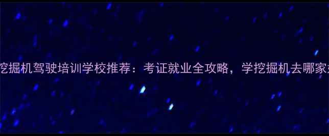 图片 贵阳挖掘机驾驶培训学校推荐：考证就业全攻略，学挖掘机去哪家好？2