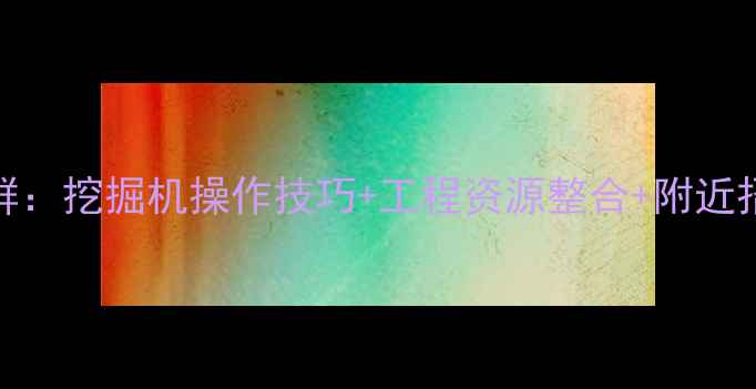 通州金沙挖机司机交流群挖掘机操作技巧工程资源整合附近招工信息附入群方式