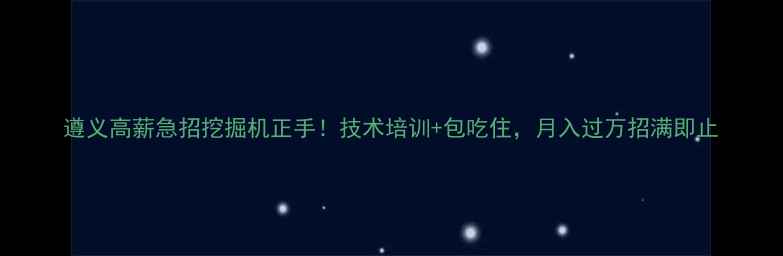 图片 遵义高薪急招挖掘机正手！技术培训+包吃住，月入过万招满即止