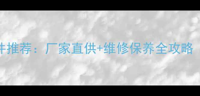 重庆山工装载机配件推荐厂家直供维修保养全攻略附选购避坑指南