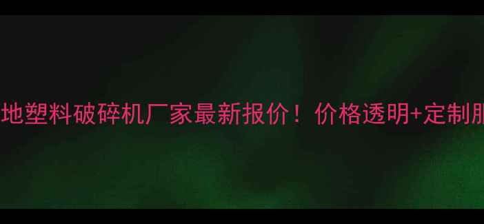 图片 陕西本地塑料破碎机厂家最新报价！价格透明+定制服务全1