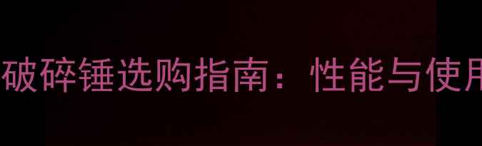 雷沃65挖掘机破碎锤选购指南性能与使用技巧全攻略