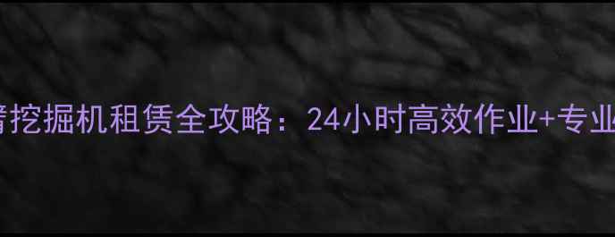 青岛加长臂挖掘机租赁全攻略24小时高效作业专业团队支持