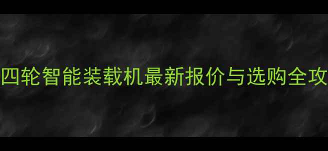 图片 青岛四轮智能装载机最新报价与选购全攻略🚜