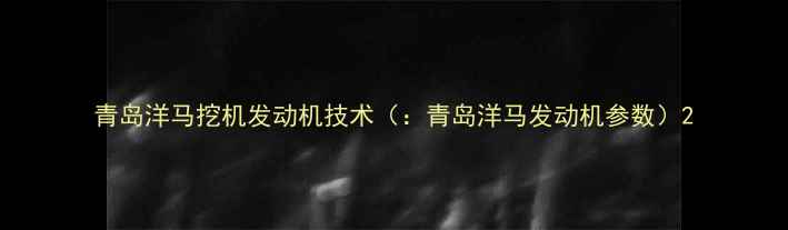 青岛洋马挖机发动机技术青岛洋马发动机参数