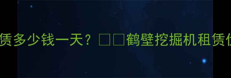 图片 鹤壁50吨铲车租赁多少钱一天？🚜💰鹤壁挖掘机租赁优惠活动+全攻略