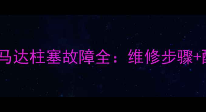 龙工挖机回转马达柱塞故障全维修步骤配件选购指南