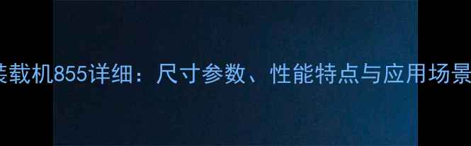龙工装载机855详细尺寸参数性能特点与应用场景全