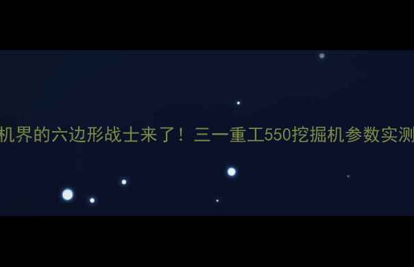 图片 🌟挖机界的六边形战士来了！三一重工550挖掘机参数实测全🌟