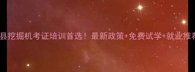 横县挖掘机考证培训首选最新政策免费试学就业推荐