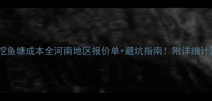 图片 🌾挖机挖鱼塘成本全河南地区报价单+避坑指南！附详细计算公式1