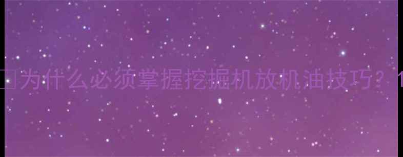图片 💡为什么必须掌握挖掘机放机油技巧？1