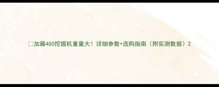 加藤450挖掘机重量大详细参数选购指南附实测数据