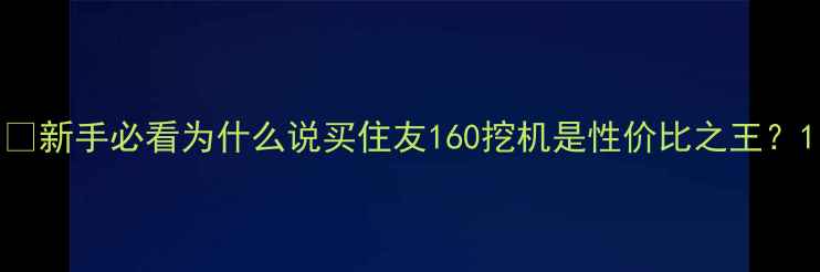 新手必看为什么说买住友160挖机是性价比之王