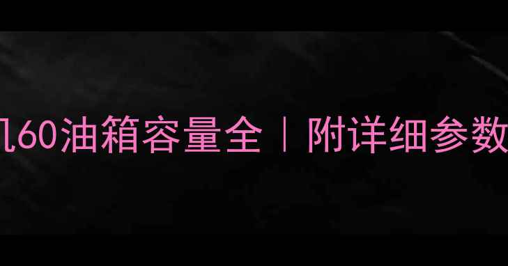 图片 💡日立挖机60油箱容量全｜附详细参数+选购指南