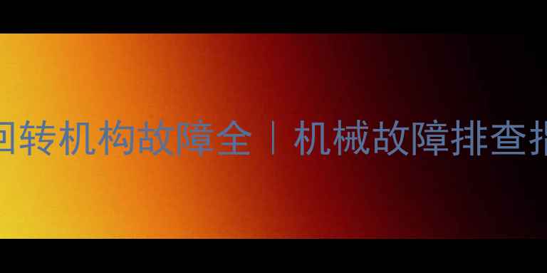 图片 💥挖机师傅必看！回转机构故障全｜机械故障排查指南（附解决方案）
