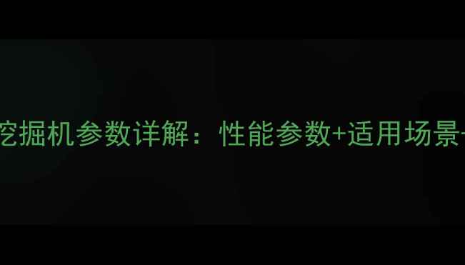 斗山DH80挖掘机参数详解性能参数适用场景操作技巧全