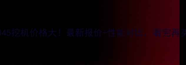 图片 💰Kato2045挖机价格大！最新报价+性能对比，看完再买不踩坑2