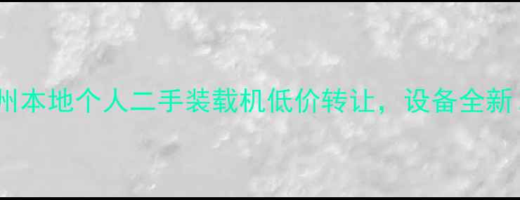 急售兰州本地个人二手装载机低价转让设备全新手慢无