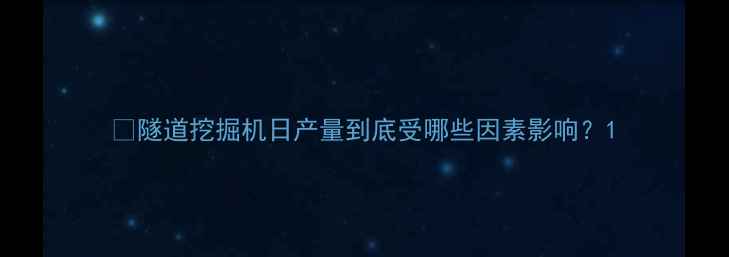 图片 📌隧道挖掘机日产量到底受哪些因素影响？1
