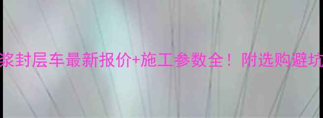 图片 📢dasv稀浆封层车最新报价+施工参数全！附选购避坑指南🚚💰